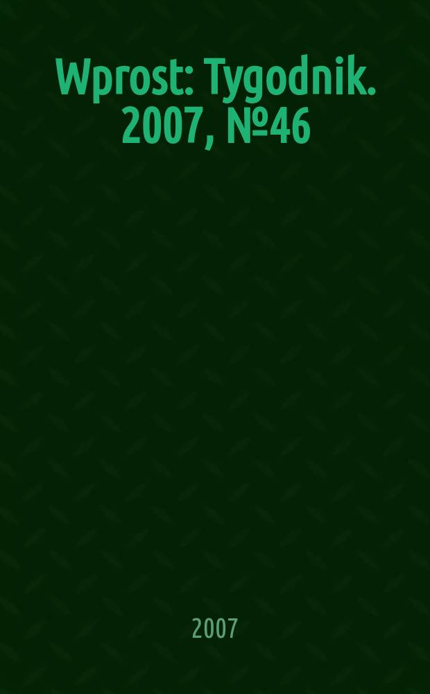 Wprost : Tygodnik. 2007, № 46