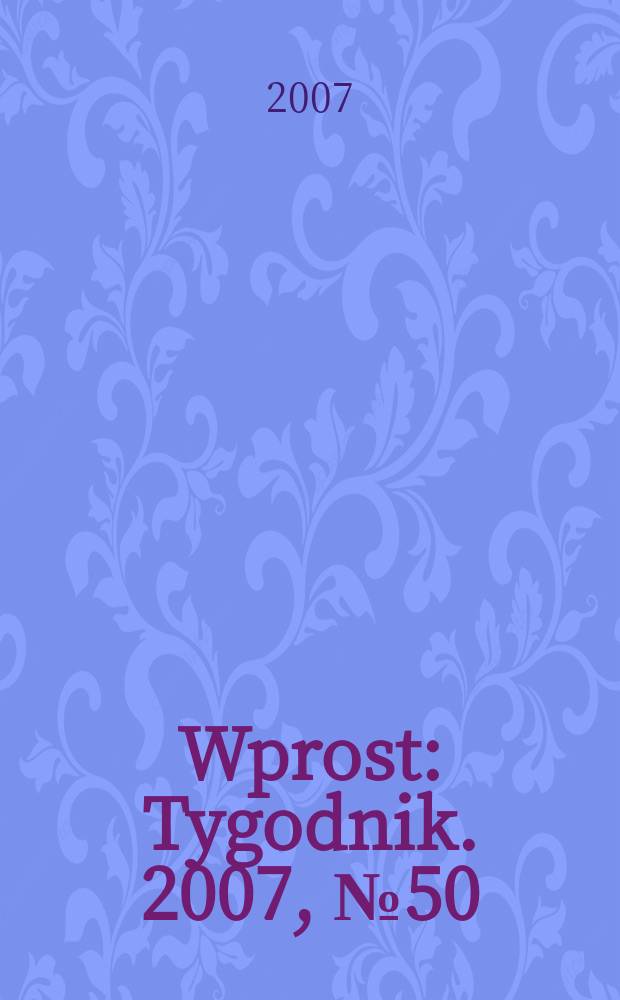 Wprost : Tygodnik. 2007, № 50