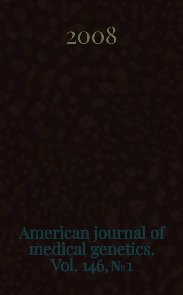 American journal of medical genetics. Vol. 146, № 1