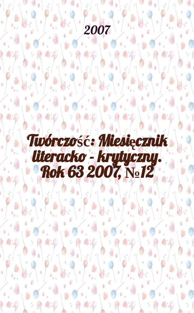 Twórczość : Miesięcznik literacko - krytyczny. Rok 63 2007, № 12(745)