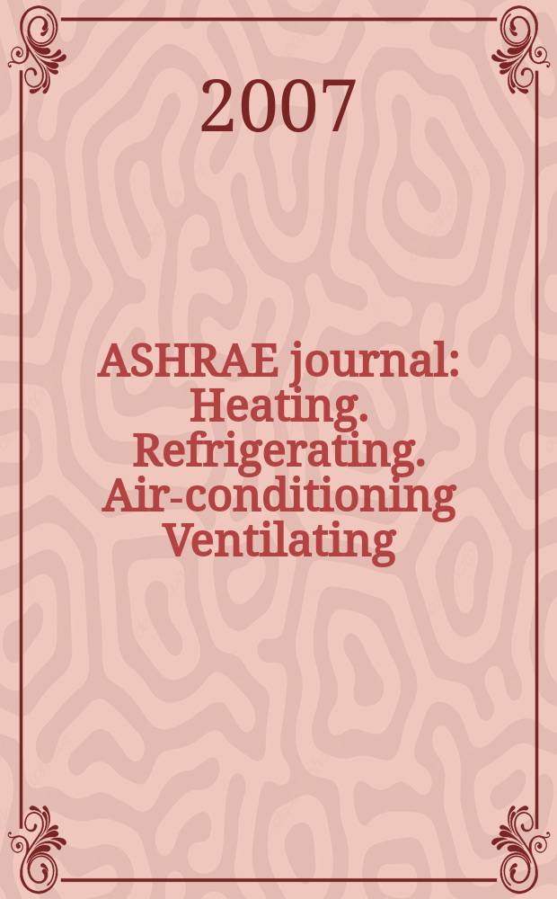 ASHRAE journal : Heating. Refrigerating. Air-conditioning Ventilating: formerly refrigerating engineering, including air-conditioning and the ASHAE journal. Vol. 49, № 12