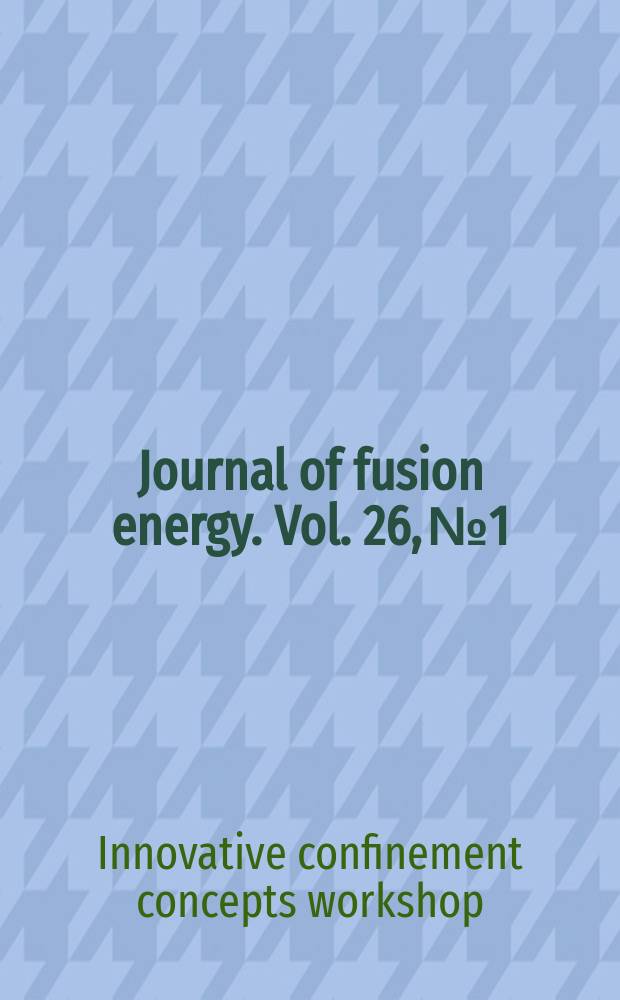 Journal of fusion energy. Vol. 26, № 1/2 : 2006 Innovative confinement concepts workshop