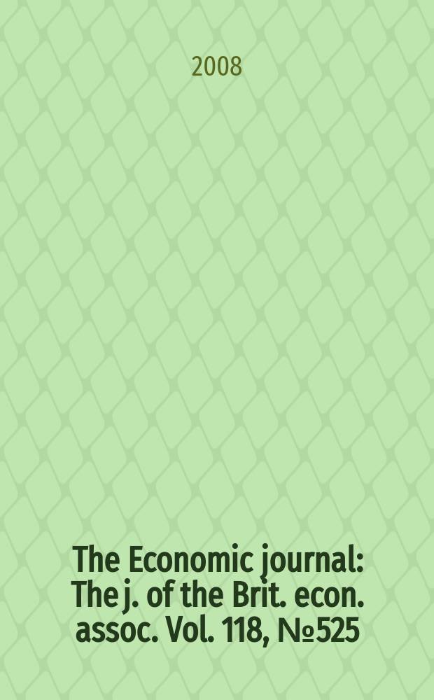 The Economic journal : The j. of the Brit. econ. assoc. Vol. 118, № 525