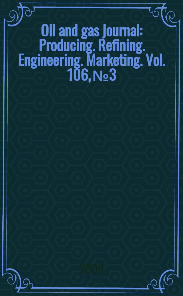 Oil and gas journal : Producing. Refining. Engineering. Marketing. Vol. 106, № 3