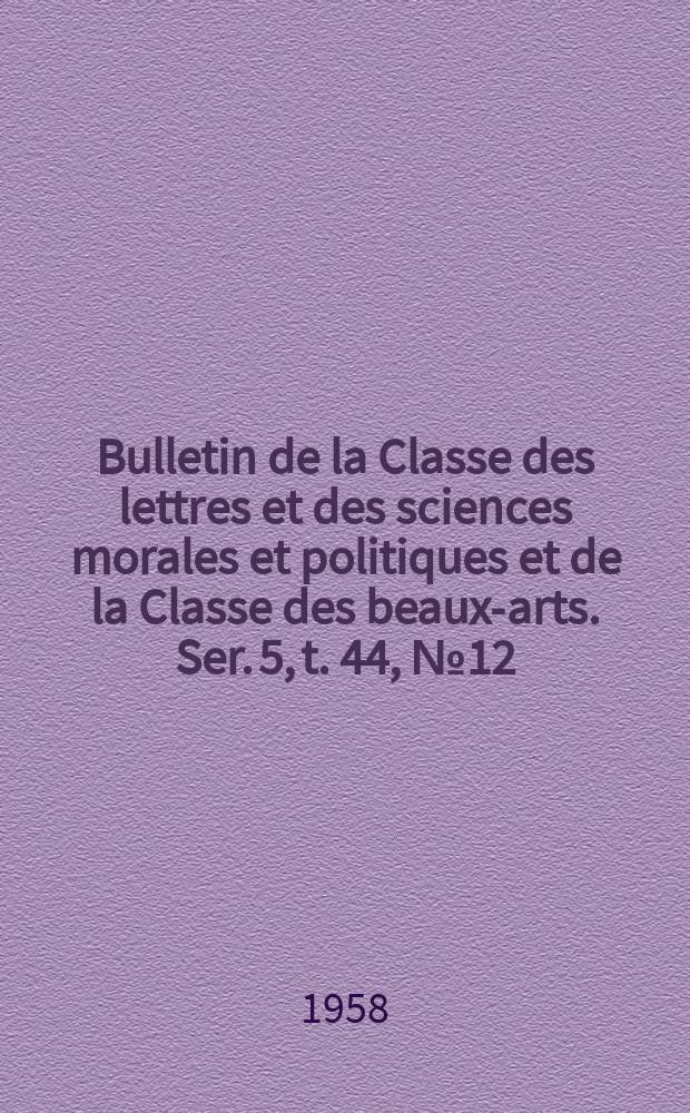 Bulletin de la Classe des lettres et des sciences morales et politiques et de la Classe des beaux-arts. Ser. 5, t. 44, № 12