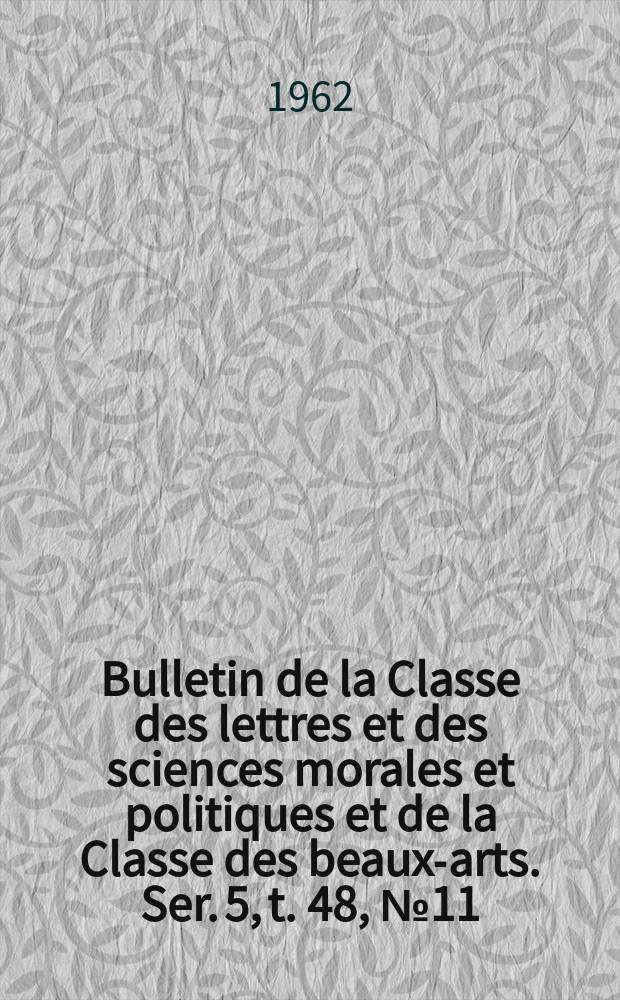 Bulletin de la Classe des lettres et des sciences morales et politiques et de la Classe des beaux-arts. Ser. 5, t. 48, № 11