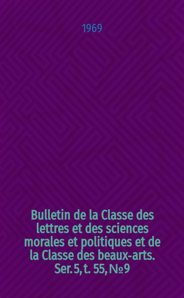 Bulletin de la Classe des lettres et des sciences morales et politiques et de la Classe des beaux-arts. Ser. 5, t. 55, № 9