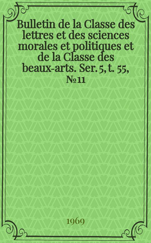 Bulletin de la Classe des lettres et des sciences morales et politiques et de la Classe des beaux-arts. Ser. 5, t. 55, № 11