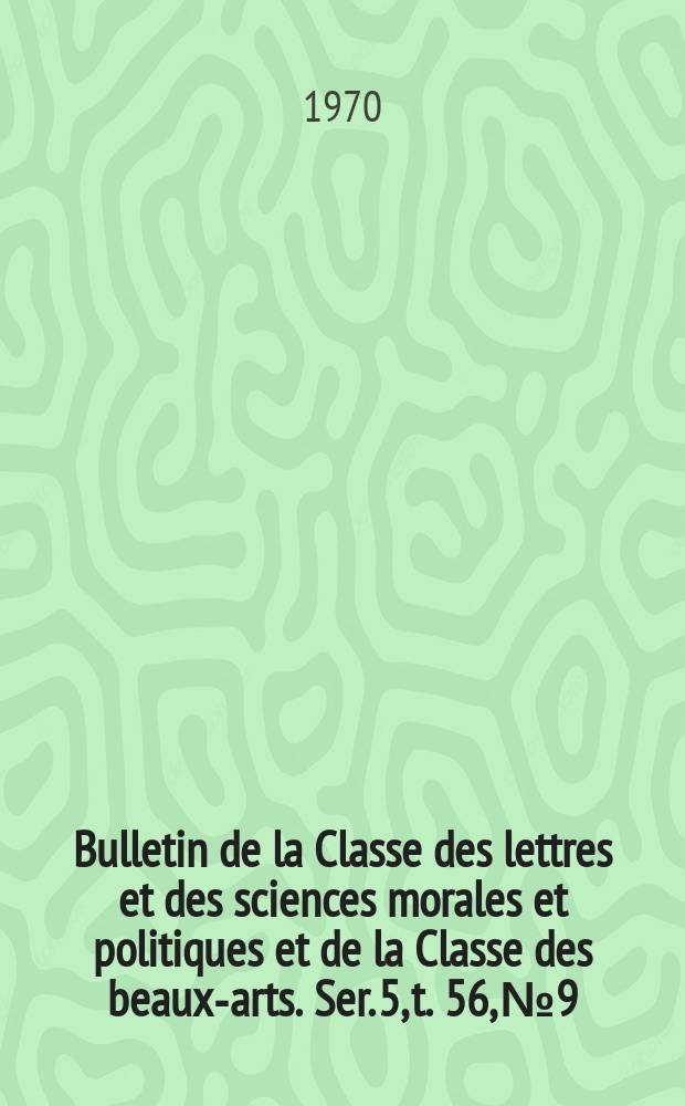 Bulletin de la Classe des lettres et des sciences morales et politiques et de la Classe des beaux-arts. Ser. 5, t. 56, № 9