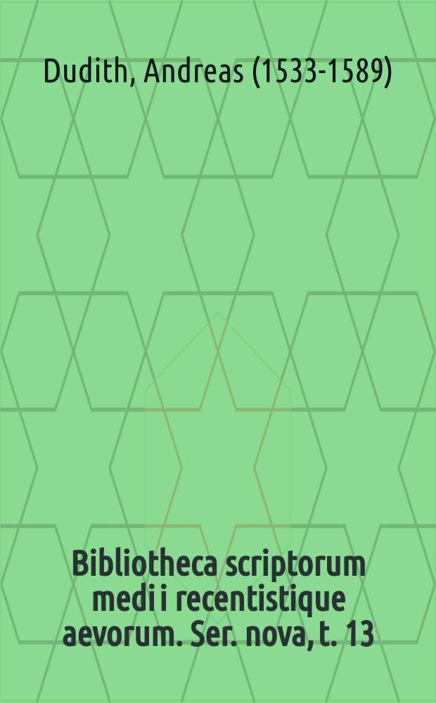Bibliotheca scriptorum medi i recentistique aevorum. Ser. nova, t. 13/6 : Epistulae = Переписка Андреаса Дудита