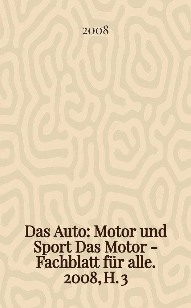 Das Auto : Motor und Sport Das Motor - Fachblatt für alle. 2008, H. 3