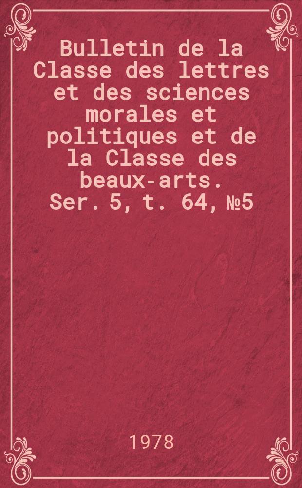 Bulletin de la Classe des lettres et des sciences morales et politiques et de la Classe des beaux-arts. Ser. 5, t. 64, № 5