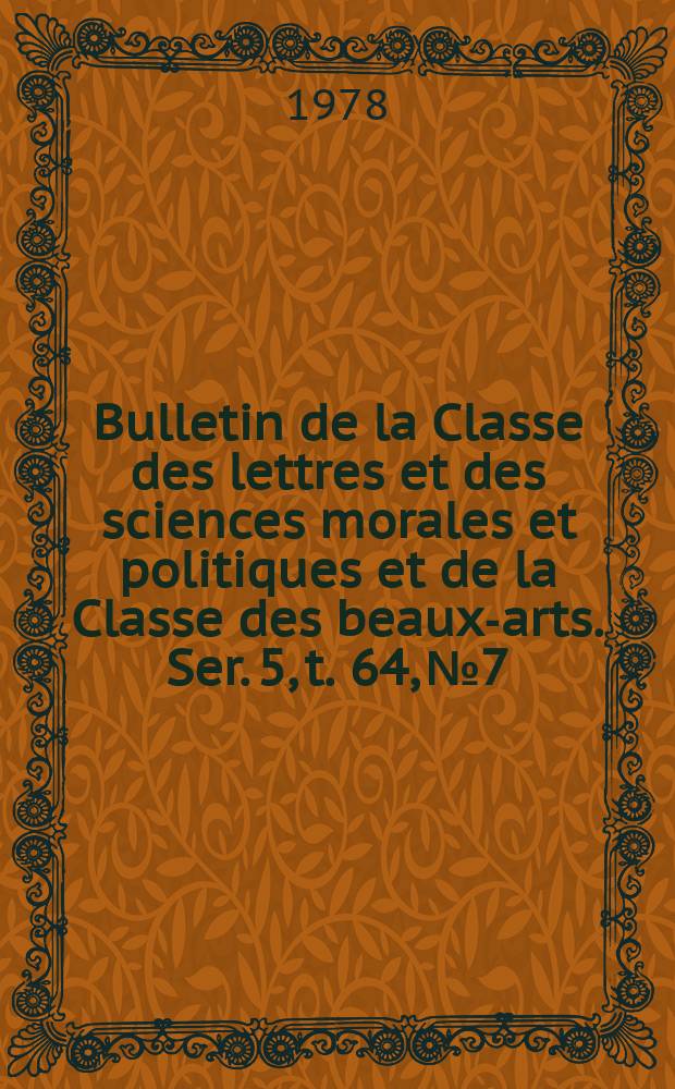 Bulletin de la Classe des lettres et des sciences morales et politiques et de la Classe des beaux-arts. Ser. 5, t. 64, № 7