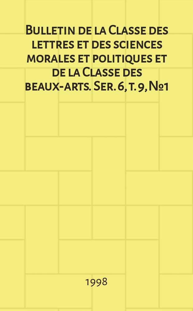 Bulletin de la Classe des lettres et des sciences morales et politiques et de la Classe des beaux-arts. Ser. 6, t. 9, № 1/6