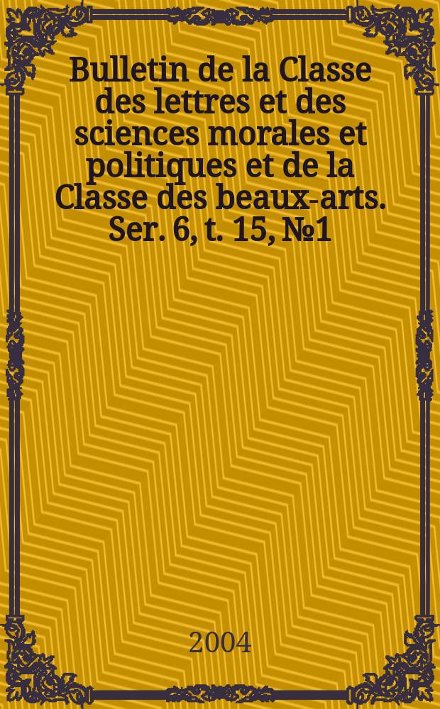 Bulletin de la Classe des lettres et des sciences morales et politiques et de la Classe des beaux-arts. Ser. 6, t. 15, № 1/6