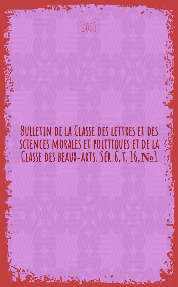 Bulletin de la Classe des lettres et des sciences morales et politiques et de la Classe des beaux-arts. Sér. 6, t. 16, № 1/6