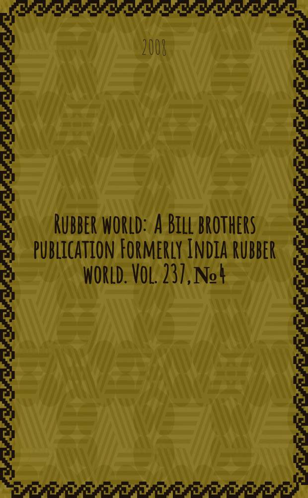 Rubber world : A Bill brothers publication Formerly India rubber world. Vol. 237, № 4