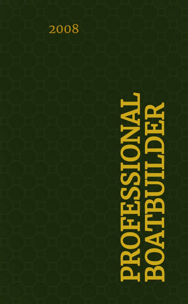 Professional boatbuilder : The mag. for those working in design, construction a. repair. 2008, № 111
