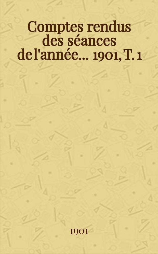 Comptes rendus des séances de l'année... 1901, T. 1