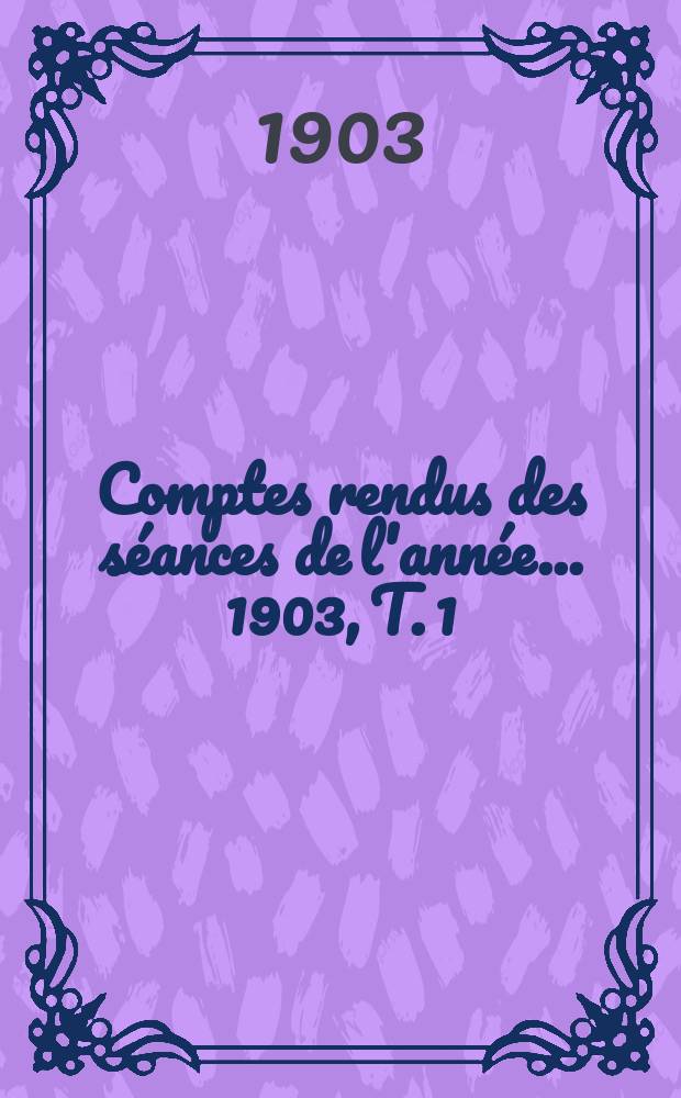Comptes rendus des séances de l'année... 1903, T. 1