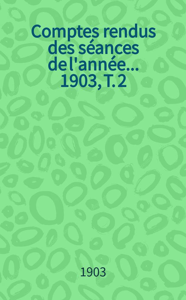 Comptes rendus des séances de l'année... 1903, T. 2