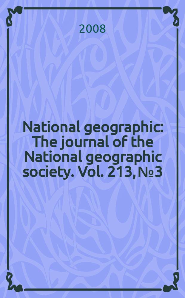 National geographic : The journal of the National geographic society. Vol. 213, № 3