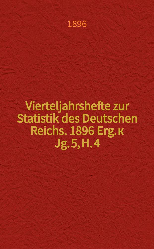 Vierteljahrshefte zur Statistik des Deutschen Reichs. 1896 Erg. к Jg. 5, H. 4 : Die beschäftigungslosen Arbeitnehmer im Deutschen Reich am 14. Juni und 2. Dezember 1895