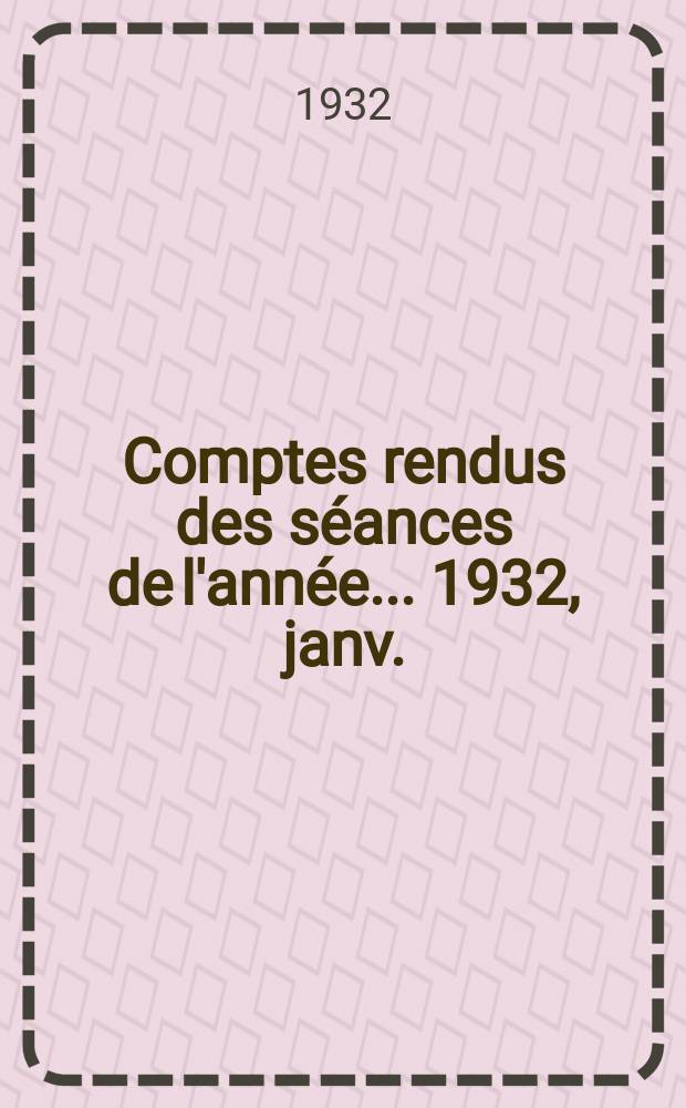 Comptes rendus des séances de l'année... 1932, janv./mars