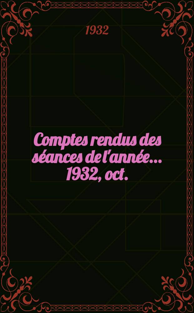 Comptes rendus des séances de l'année... 1932, oct./déc.