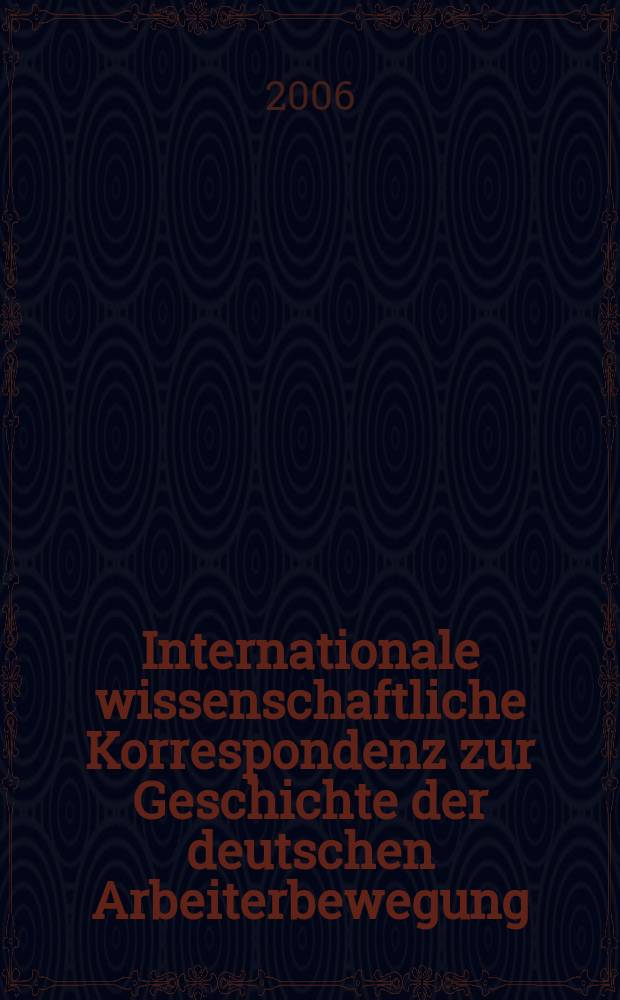 Internationale wissenschaftliche Korrespondenz zur Geschichte der deutschen Arbeiterbewegung : IWK. Jg. 42 2006, H. 2/3