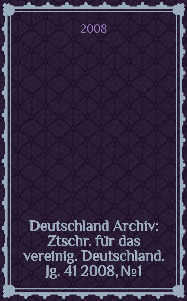 Deutschland Archiv : Ztschr. für das vereinig. Deutschland. Jg. 41 2008, № 1
