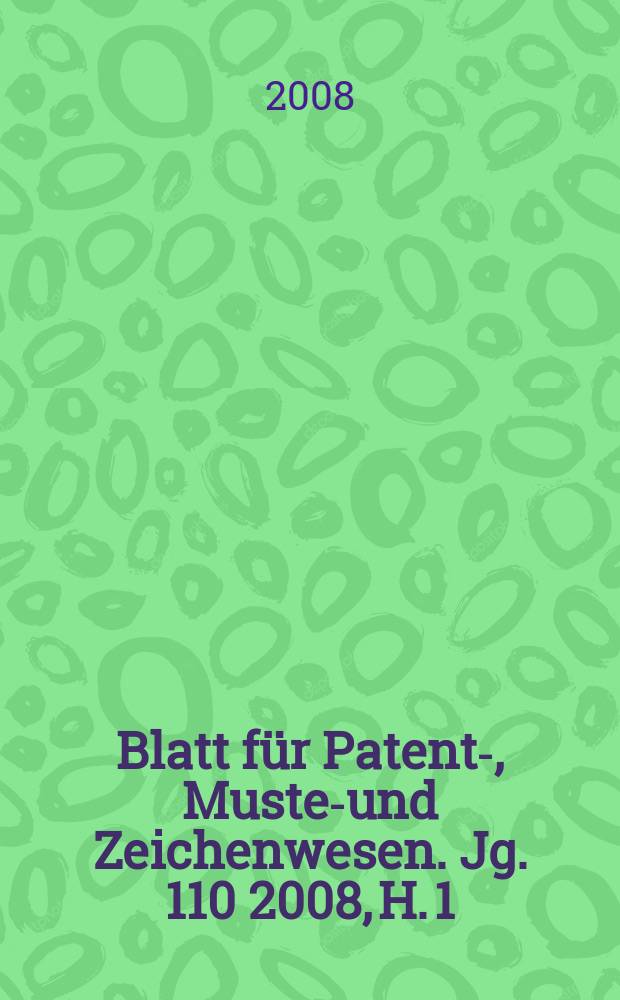 Blatt für Patent-, Muster- und Zeichenwesen. Jg. 110 2008, H. 1