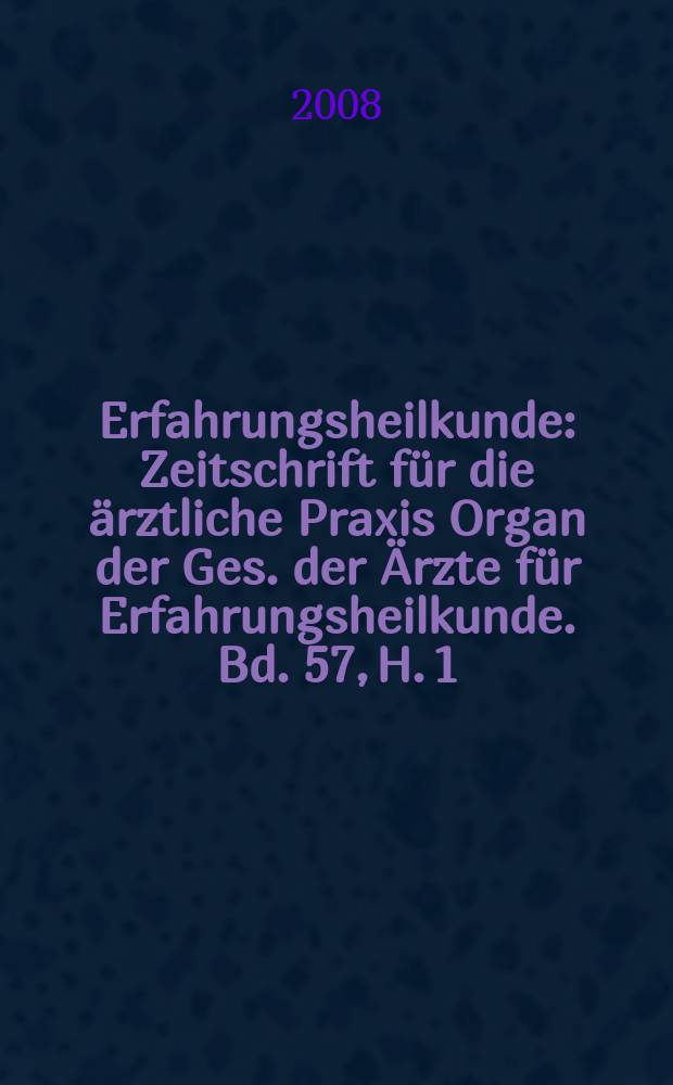 Erfahrungsheilkunde : Zeitschrift für die ärztliche Praxis Organ der Ges. der Ärzte für Erfahrungsheilkunde. Bd. 57, H. 1