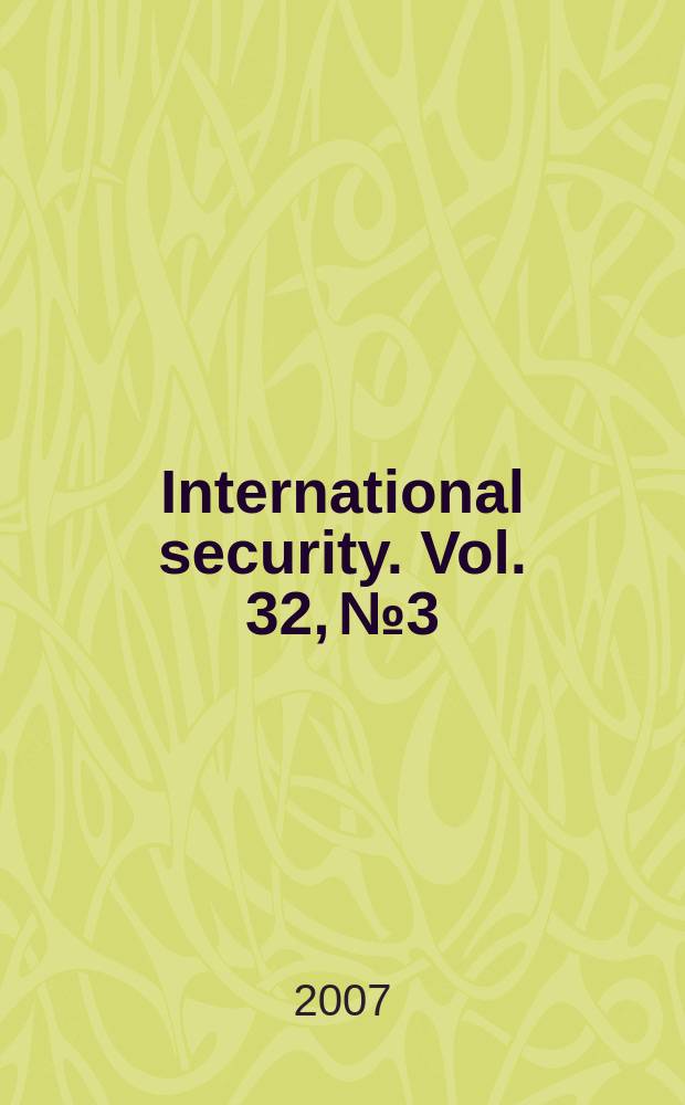 International security. Vol. 32, № 3