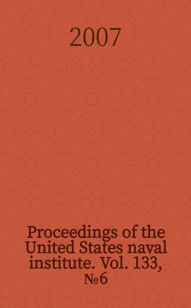 Proceedings of the United States naval institute. Vol. 133, № 6 (1251)