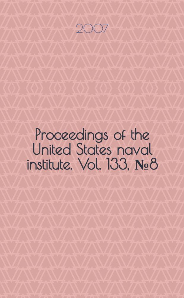 Proceedings of the United States naval institute. Vol. 133, № 8 (1253)