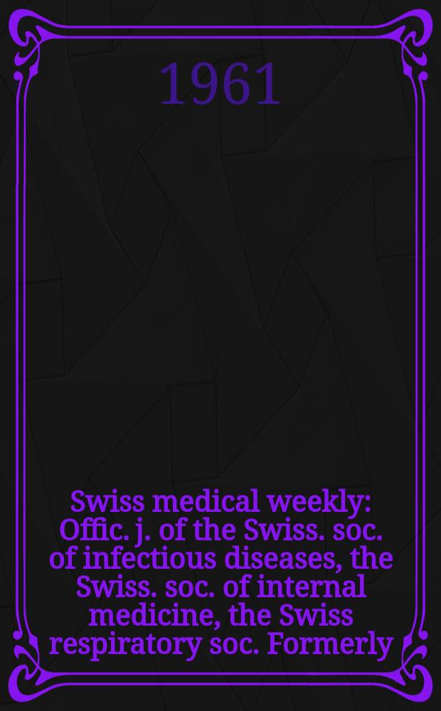 Swiss medical weekly : Offic. j. of the Swiss. soc. of infectious diseases, the Swiss. soc. of internal medicine, the Swiss respiratory soc. Formerly: Schweiz. med. Wochenschr. Jg. 91 1961, № 39