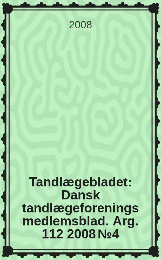 Tandlægebladet : Dansk tandlægeforenings medlemsblad. Arg. 112 2008 № 4