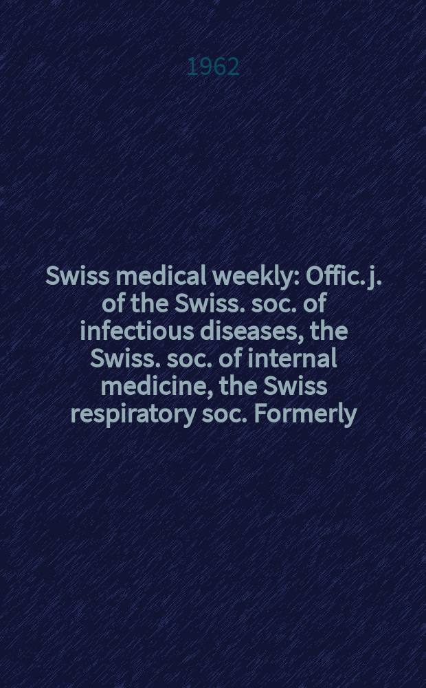 Swiss medical weekly : Offic. j. of the Swiss. soc. of infectious diseases, the Swiss. soc. of internal medicine, the Swiss respiratory soc. Formerly: Schweiz. med. Wochenschr. Jg. 92 1962, № 1
