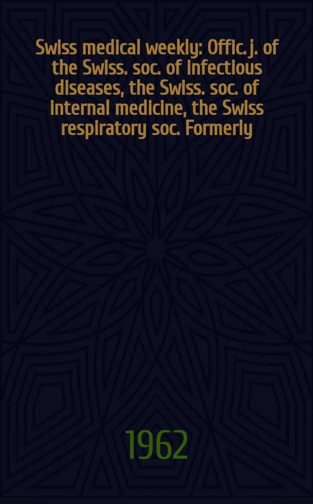Swiss medical weekly : Offic. j. of the Swiss. soc. of infectious diseases, the Swiss. soc. of internal medicine, the Swiss respiratory soc. Formerly: Schweiz. med. Wochenschr. Jg. 92 1962, № 3