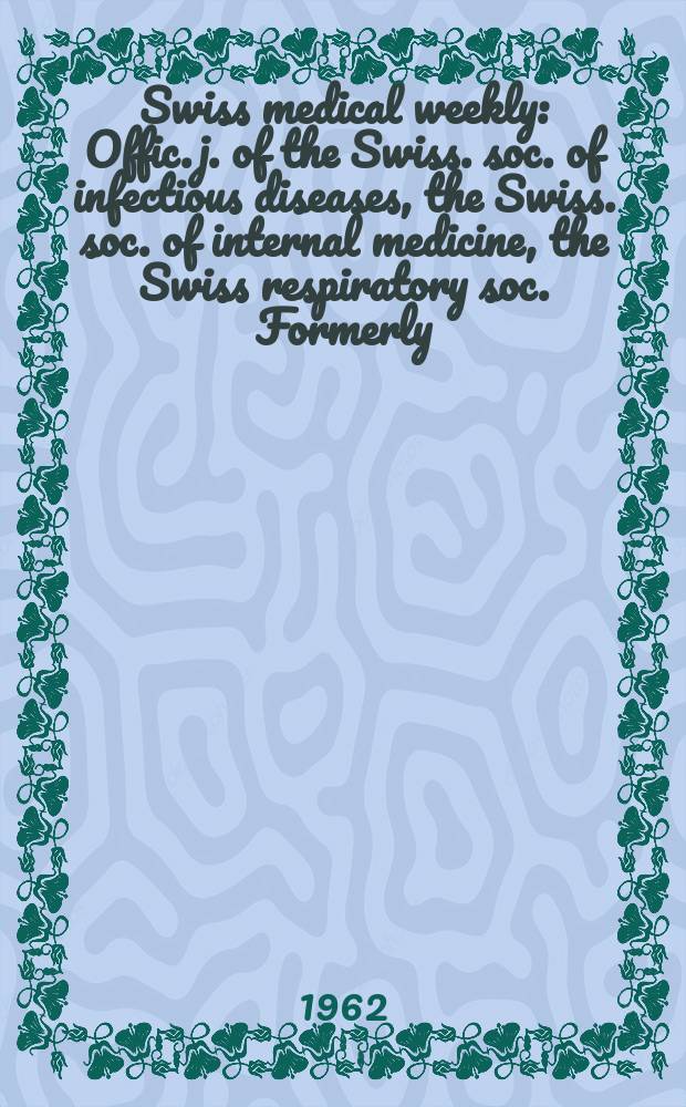 Swiss medical weekly : Offic. j. of the Swiss. soc. of infectious diseases, the Swiss. soc. of internal medicine, the Swiss respiratory soc. Formerly: Schweiz. med. Wochenschr. Jg. 92 1962, № 6