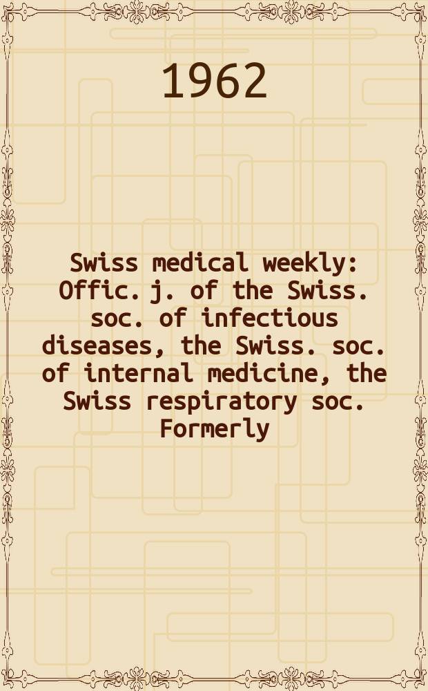 Swiss medical weekly : Offic. j. of the Swiss. soc. of infectious diseases, the Swiss. soc. of internal medicine, the Swiss respiratory soc. Formerly: Schweiz. med. Wochenschr. Jg. 92 1962, № 7