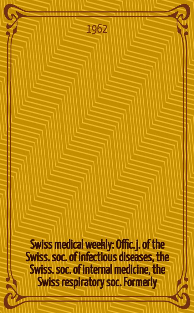 Swiss medical weekly : Offic. j. of the Swiss. soc. of infectious diseases, the Swiss. soc. of internal medicine, the Swiss respiratory soc. Formerly: Schweiz. med. Wochenschr. Jg. 92 1962, № 9