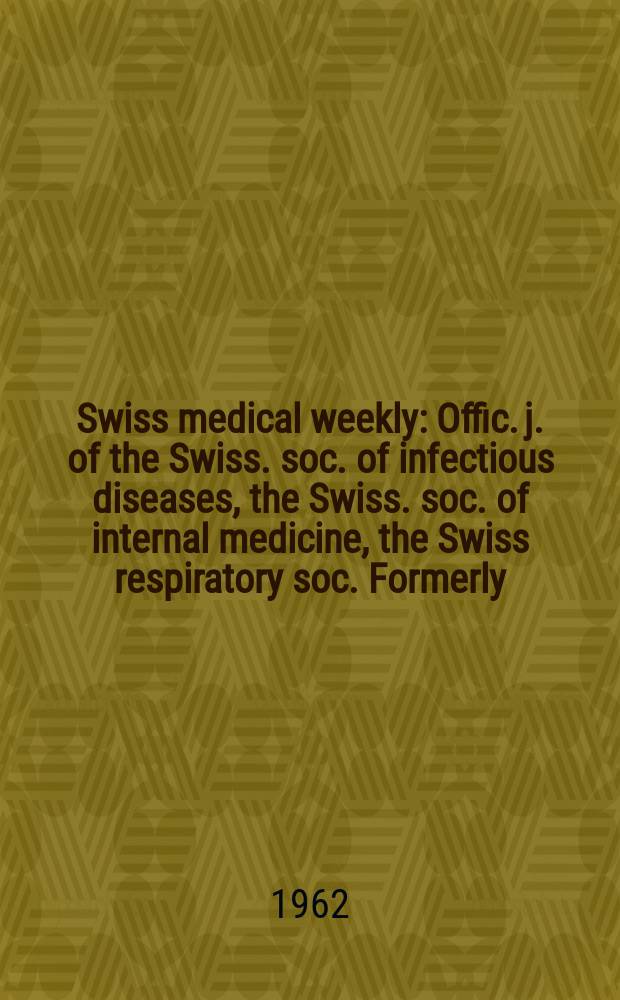 Swiss medical weekly : Offic. j. of the Swiss. soc. of infectious diseases, the Swiss. soc. of internal medicine, the Swiss respiratory soc. Formerly: Schweiz. med. Wochenschr. Jg. 92 1962, № 12