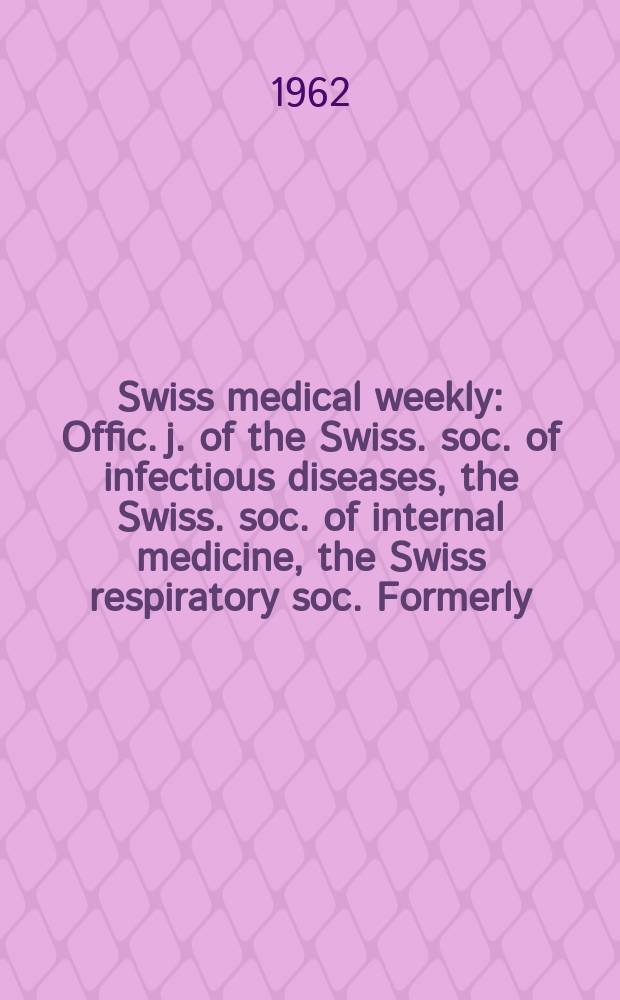 Swiss medical weekly : Offic. j. of the Swiss. soc. of infectious diseases, the Swiss. soc. of internal medicine, the Swiss respiratory soc. Formerly: Schweiz. med. Wochenschr. Jg. 92 1962, № 16