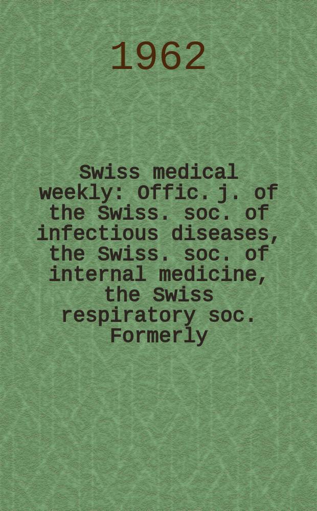 Swiss medical weekly : Offic. j. of the Swiss. soc. of infectious diseases, the Swiss. soc. of internal medicine, the Swiss respiratory soc. Formerly: Schweiz. med. Wochenschr. Jg. 92 1962, № 17