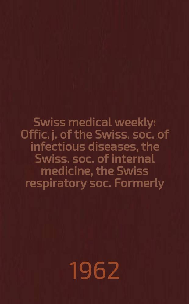 Swiss medical weekly : Offic. j. of the Swiss. soc. of infectious diseases, the Swiss. soc. of internal medicine, the Swiss respiratory soc. Formerly: Schweiz. med. Wochenschr. Jg. 92 1962, № 18