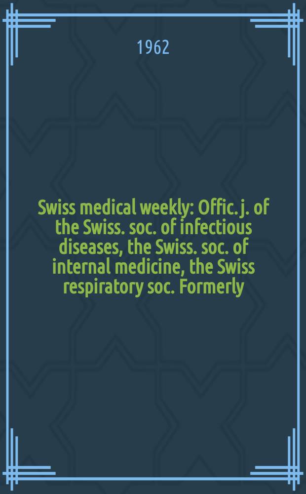 Swiss medical weekly : Offic. j. of the Swiss. soc. of infectious diseases, the Swiss. soc. of internal medicine, the Swiss respiratory soc. Formerly: Schweiz. med. Wochenschr. Jg. 92 1962, № 19
