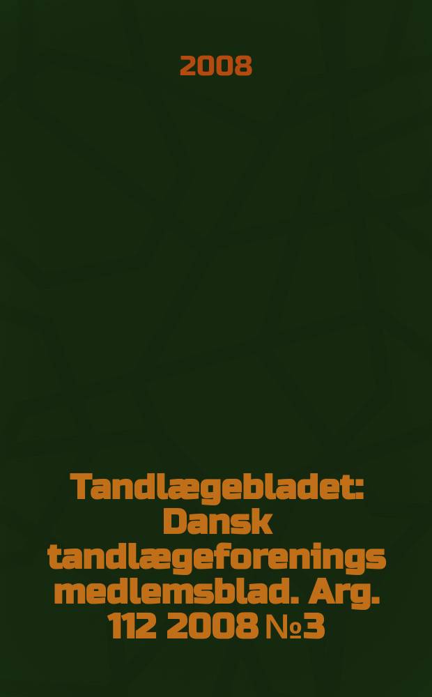 Tandlægebladet : Dansk tandlægeforenings medlemsblad. Arg. 112 2008 № 3