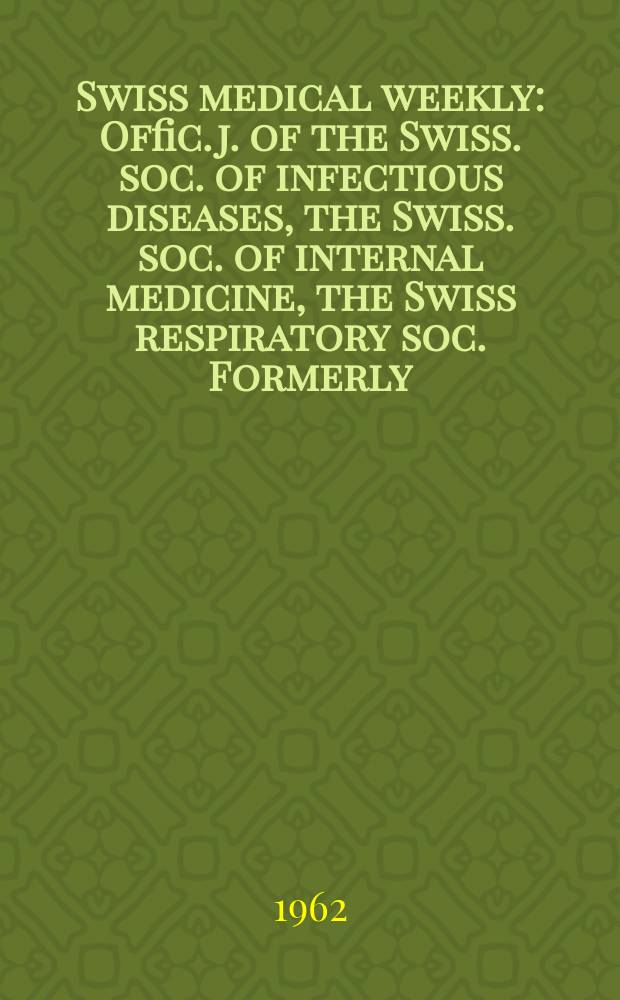 Swiss medical weekly : Offic. j. of the Swiss. soc. of infectious diseases, the Swiss. soc. of internal medicine, the Swiss respiratory soc. Formerly: Schweiz. med. Wochenschr. Jg. 92 1962, № 22
